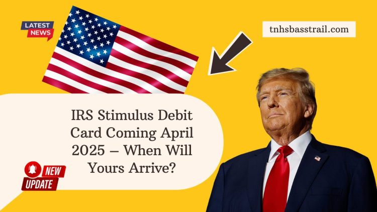 IRS Stimulus Debit Card Coming April 2025 – When Will Yours Arrive?